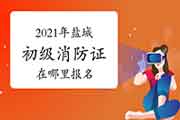 初级消防设施操作员：2021年盐城消防设施操作员证在那里报名？