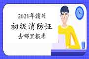 初级消防设施操作员:2021年赣州报考消防设施操作员证要去那里? 初级消防设施操作员:2021年赣州报考消防设施操作员证要去那里?