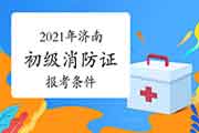 2021年济南初级消防设施操作员证报考条件 2021年济南初级消防设施操作员证报考条件