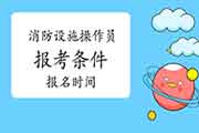2021年广东初级消防设备操作员报考条件及时间 2021年广东初级消防设备操作员报考条件及时间
