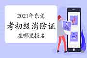 初级消防设施操作员:2021年东莞考消防设施操作员证在那里报名? 初级消防设施操作员:2021年东莞考消防设施操作员证在那里报名?