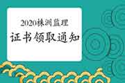 2020年湖南株洲注册监理工程师考试合格证书领取通告