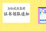 2020年湖北武汉注册监理工程师考试合格证书领取通告