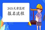 2021年天津注册监理工程师考试报名过程 2021年天津注册监理工程师考试报名过程