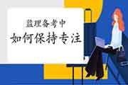 怎样在备考2021年注册监理工程师考试的流程中坚持专一？
