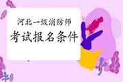 报考2021年河北一级消防工程师考试需要满足什么条件? 报考2021年河北一级消防工程师考试需要满足什么条件?
