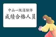 2020年广东中山一级消防工程师考试成绩合格人员公示 2020年广东中山一级消防工程师考试成绩合格人员公示