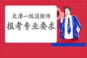 2021年天津一级消防工程师考试报考专业要求 2021年天津一级消防工程师考试报考专业要求
