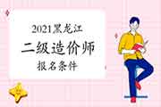 2021黑龙江二级造价师考试报名条件是什么? 2021黑龙江二级造价师考试报名条件是什么?