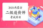 2021内蒙古二级造价师科目有哪些？