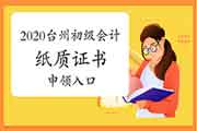 2020年浙江台州市初级会计纸质证书申领入口 2020年浙江台州市初级会计纸质证书申领入口
