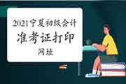 2021年宁夏初级会计师考试准考证打印网址:全国会计资格评价网 2021年宁夏初级会计师考试准考证打印网址:全国会计资格评价网