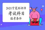 2021年宁夏环境影响评价工程师考试科目及报考条件