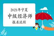 中国人事考试网2021年宁夏中级经济师报名流程 中国人事考试网2021年宁夏中级经济师报名流程