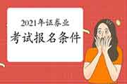 中国证券业协会2021年证券业从业人员资格考试考试报名条件 中国证券业协会2021年证券业从业人员资格考试考试报名条件