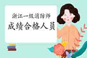 2020年浙江一级消防工程师考试成绩合格人员名单公示 2020年浙江一级消防工程师考试成绩合格人员名单公示