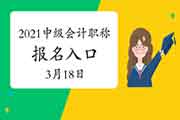 3月18日将开通3个地域2021年中级会计考试考试报名入口官网 3月18日将开通3个地域2021年中级会计考试考试报名入口官网