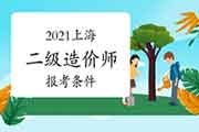 2021上海二级造价师报考条件 2021上海二级造价师报考条件