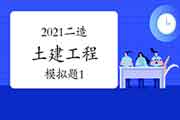2021年二级造价师《土建工程》模拟题(1) 2021年二级造价师《土建工程》模拟题(1)