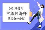 2021年贵州中级经济师报名条件介绍 2021年贵州中级经济师报名条件介绍
