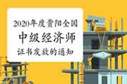 2020年度贵阳全国中级经济师证书发放的通知2021年3月18日开始 2020年度贵阳全国中级经济师证书发放的通知2021年3月18日开始