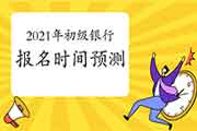 2021年初级银行6月份考试报名时间预测:3月中下旬启动报名,5月上旬完成 2021年初级银行6月份考试报名时间预测:3月中下旬启动报名,5月上旬完成
