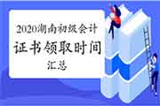 2020年湖南各地区省市区初级会计证书领取时间及通告归纳汇总(2021年3月18日更新