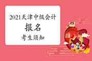 2021年天津市中级会计职称考试报名考生学员须知 2021年天津市中级会计职称考试报名考生学员须知