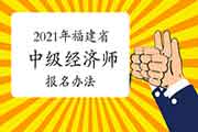 2021年福建省中级经济师报名办法