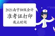 2021年南宁市初级会计考试准考证打印停止时间5月7日24:00 2021年南宁市初级会计考试准考证打印停止时间5月7日24:00