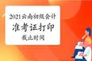 2021初级会计职称考试准考证打印停止时间云南 2021初级会计职称考试准考证打印停止时间云南
