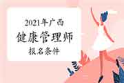 2021年广西健康管理师考试报名条件 2021年广西健康管理师考试报名条件