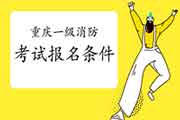 报考2021年重庆一级消防工程师考试需要满足什么条件? 报考2021年重庆一级消防工程师考试需要满足什么条件?