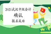 2021年湖北武汉中级会计职称怎样确认报名完成? 2021年湖北武汉中级会计职称怎样确认报名完成?