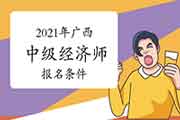 中国人事考试网2021年广西中级经济师报名条件 中国人事考试网2021年广西中级经济师报名条件