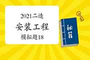 2021年二级造价师《装置工程》模拟题(18) 2021年二级造价师《装置工程》模拟题(18)