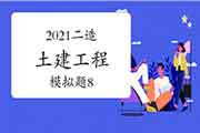 2021年二级造价师《土建工程》模拟题(8) 2021年二级造价师《土建工程》模拟题(8)