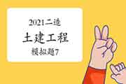 2021年二级造价师《土建工程》模拟题(7) 2021年二级造价师《土建工程》模拟题(7)