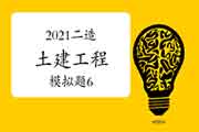 2021年二级造价师《土建工程》模拟题(6) 2021年二级造价师《土建工程》模拟题(6)