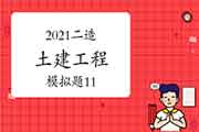 2021年二级造价师《土建工程》模拟题(11) 2021年二级造价师《土建工程》模拟题(11)