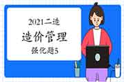 2021二级造价工程师考试《造价管理》强化题(5) 2021二级造价工程师考试《造价管理》强化题(5)