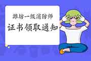 2020年山东潍坊一级消防工程师考试证书领取通告 2020年山东潍坊一级消防工程师考试证书领取通告