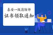 2020年山东泰安一级消防工程师考试证书领取通告 2020年山东泰安一级消防工程师考试证书领取通告
