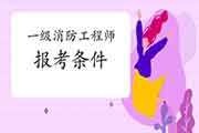 2021年安徽六安一级消防工程师考试报考条件 2021年安徽六安一级消防工程师考试报考条件