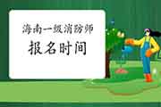 2021年海南一级消防工程师考试报名时间什么时候启动? 2021年海南一级消防工程师考试报名时间什么时候启动?