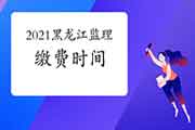 2021年黑龙江注册监理工程师考试缴费时间为3月22日-3月31日