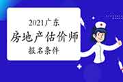 2021广东房地产估价师报名条件 2021广东房地产估价师报名条件