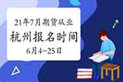 2021年7月17日杭州期货从业资格报名时间6月4日-6月25日