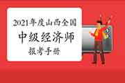 2021年度山西全国中级经济师报考手册 2021年度山西全国中级经济师报考手册