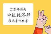 2021年海南中级经济师报名条件公布 2021年海南中级经济师报名条件公布